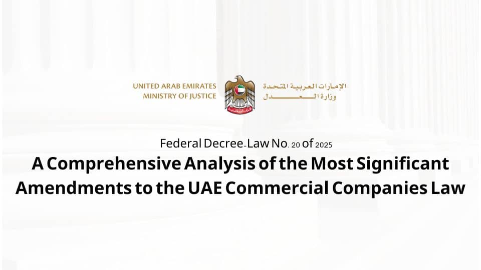 Federal Decree-Law No. 20 of 2025: A Comprehensive Analysis of the Most Significant Amendments to the UAE Commercial Companies Law